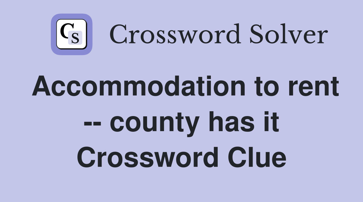 Accommodation to rent -- county has it Crossword Clue