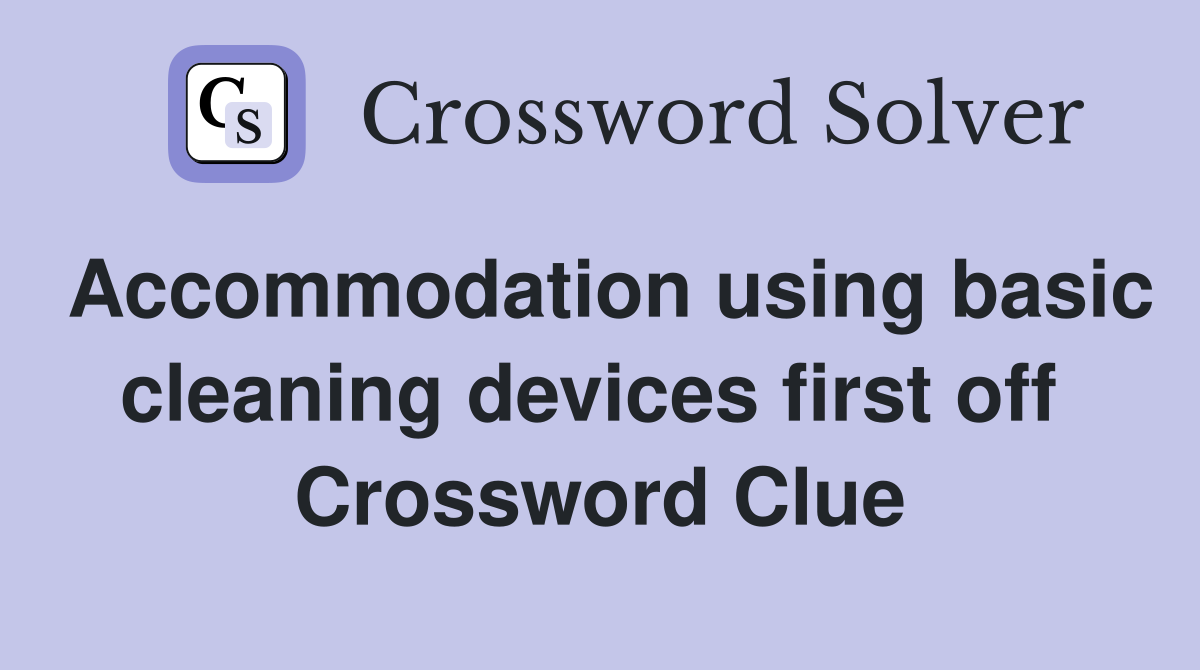 Accommodation using basic cleaning devices first off  Crossword Clue