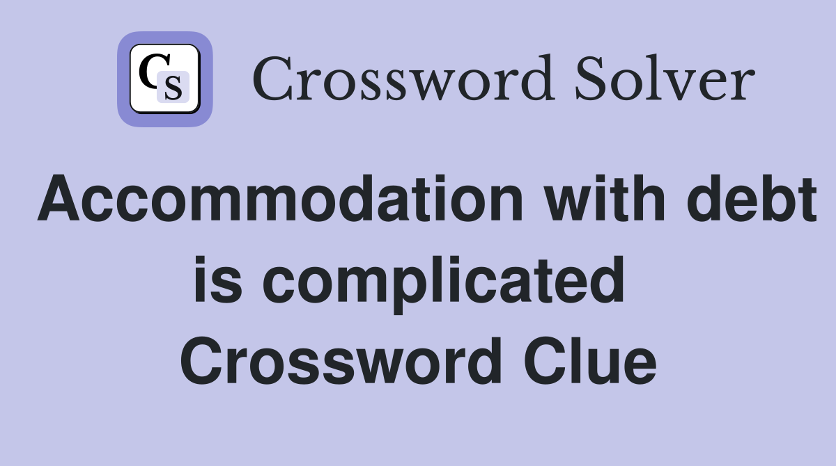 Accommodation with debt is complicated  Crossword Clue