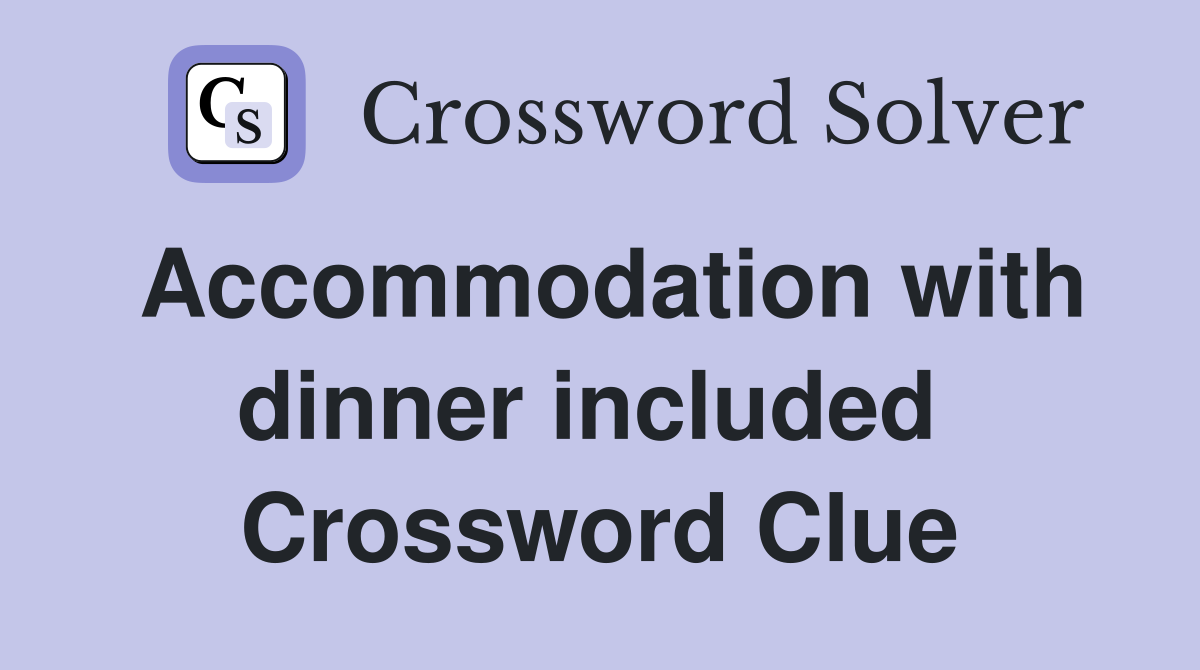 Accommodation with dinner included  Crossword Clue