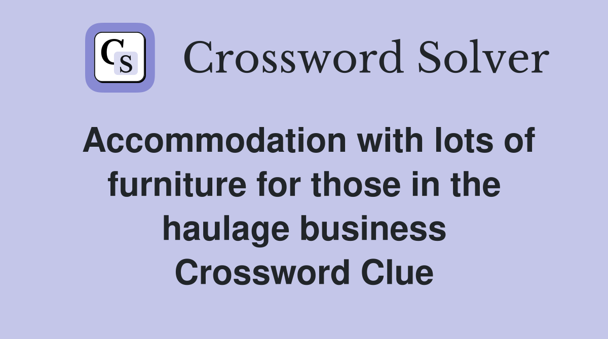 Accommodation with lots of furniture for those in the haulage business Crossword Clue