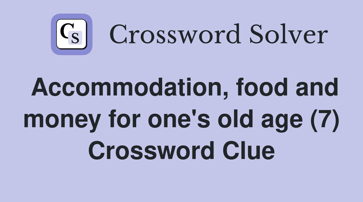 Accommodation, food and money for one's old age (7) Crossword Clue