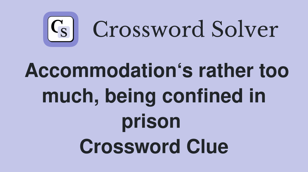 Accommodation‘s rather too much, being confined in prison  Crossword Clue