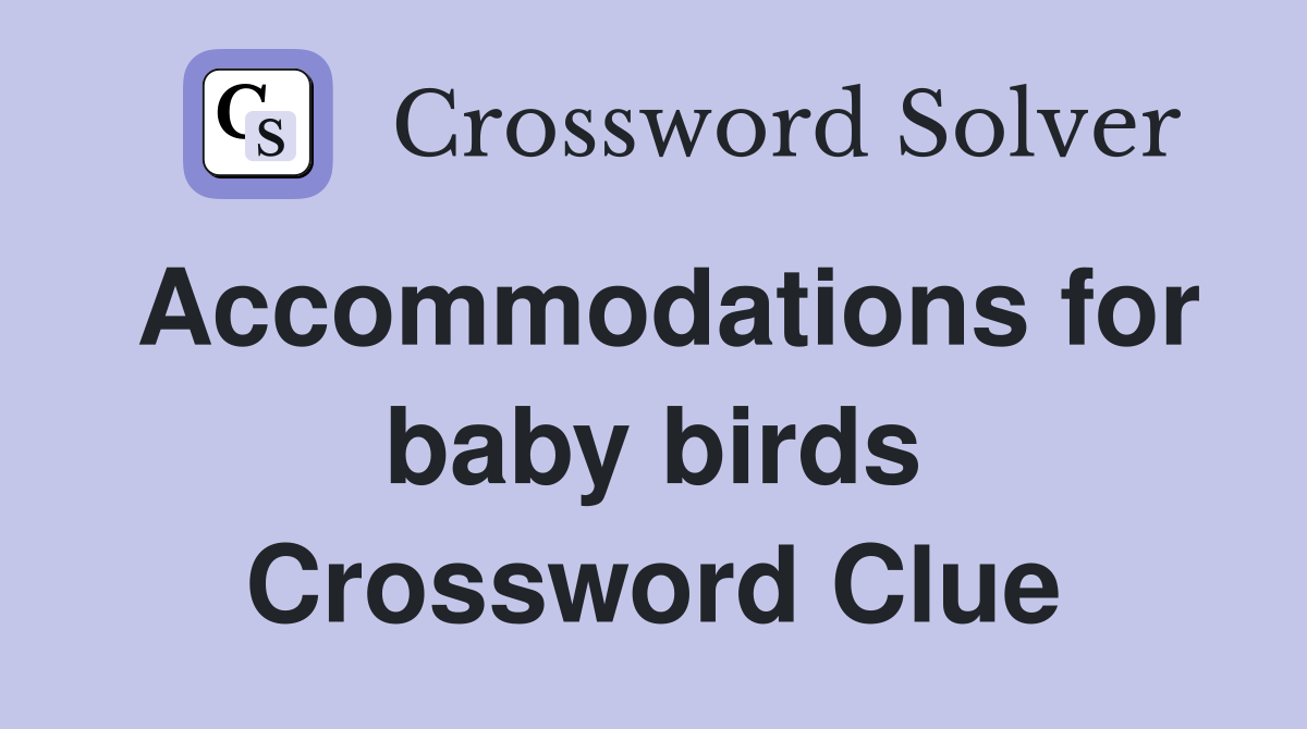 Accommodations for baby birds Crossword Clue