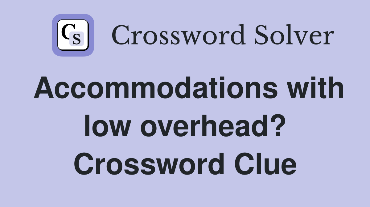 Accommodations with low overhead? Crossword Clue