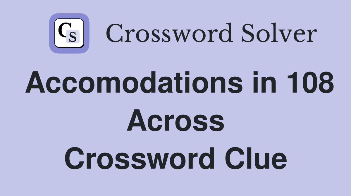 Accomodations in 108 Across Crossword Clue