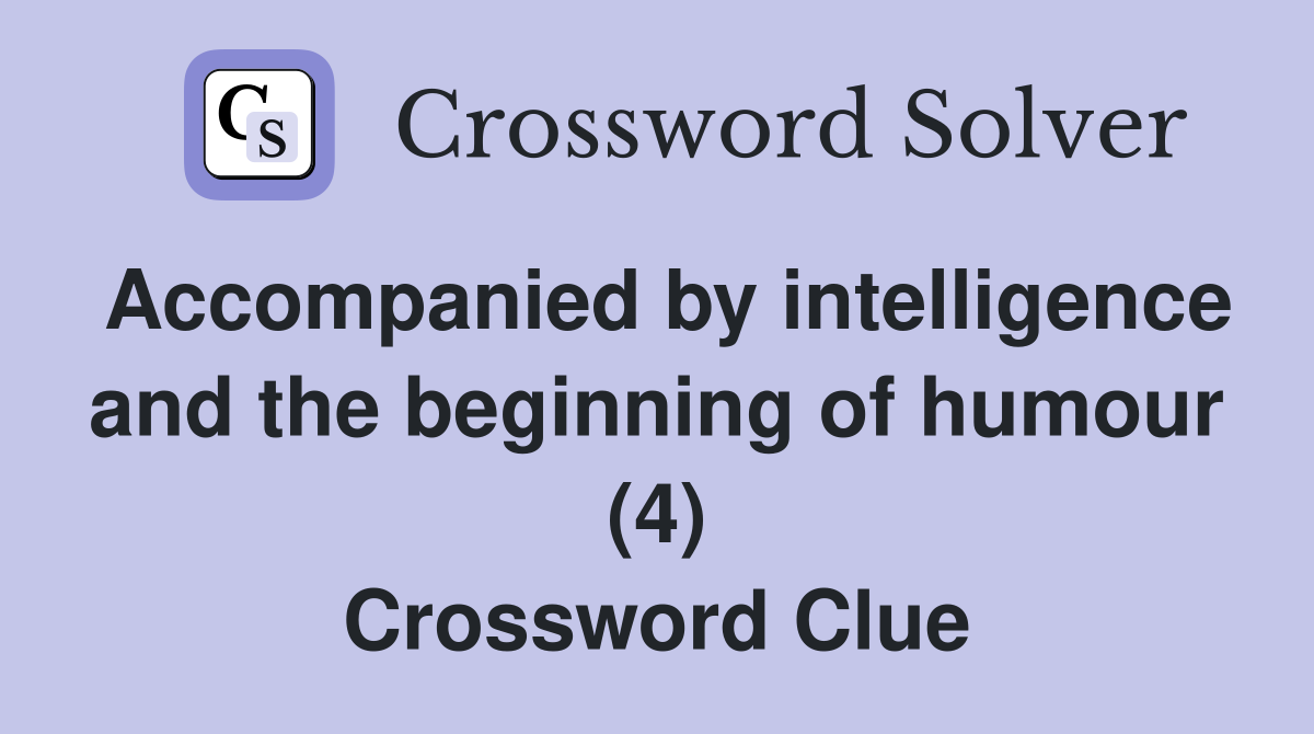 Accompanied by intelligence and the beginning of humour (4) Crossword Clue