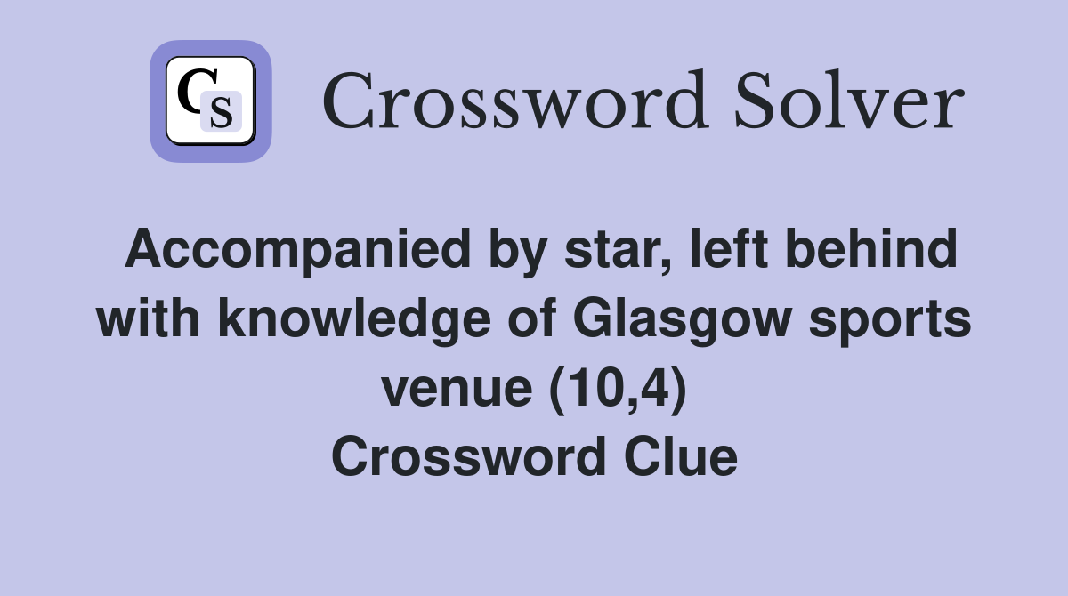 Accompanied by star, left behind with knowledge of Glasgow sports venue (10,4) Crossword Clue