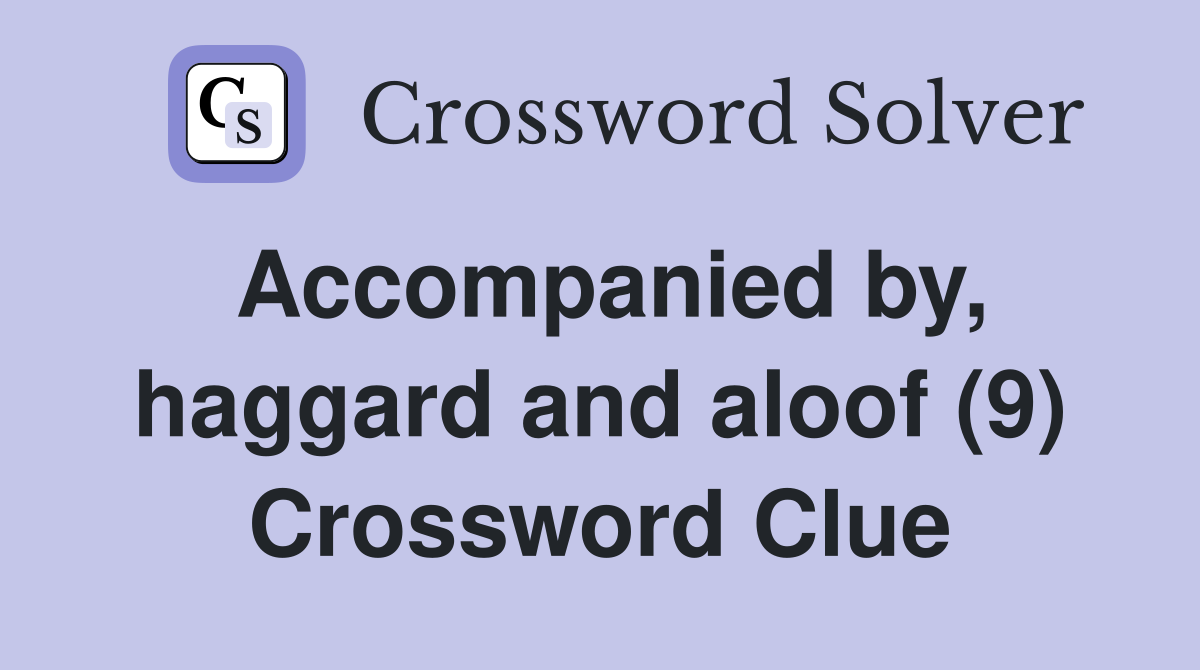 Accompanied by, haggard and aloof (9) Crossword Clue