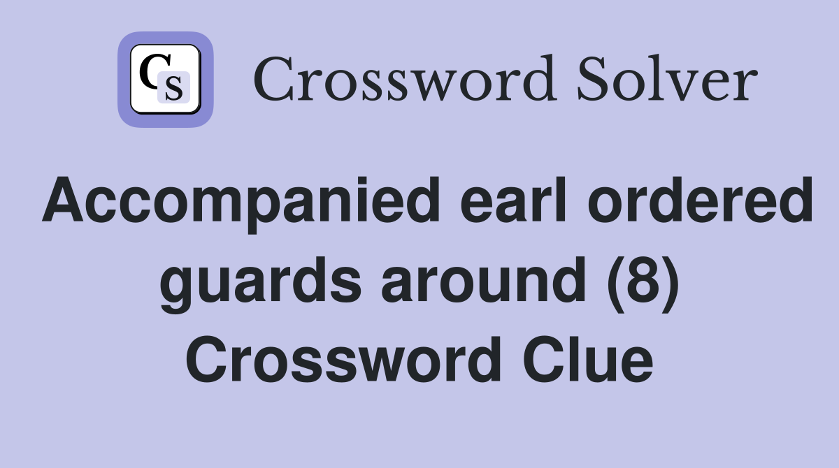 Accompanied earl ordered guards around (8) Crossword Clue