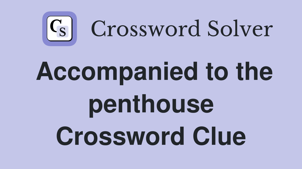 Accompanied to the penthouse Crossword Clue