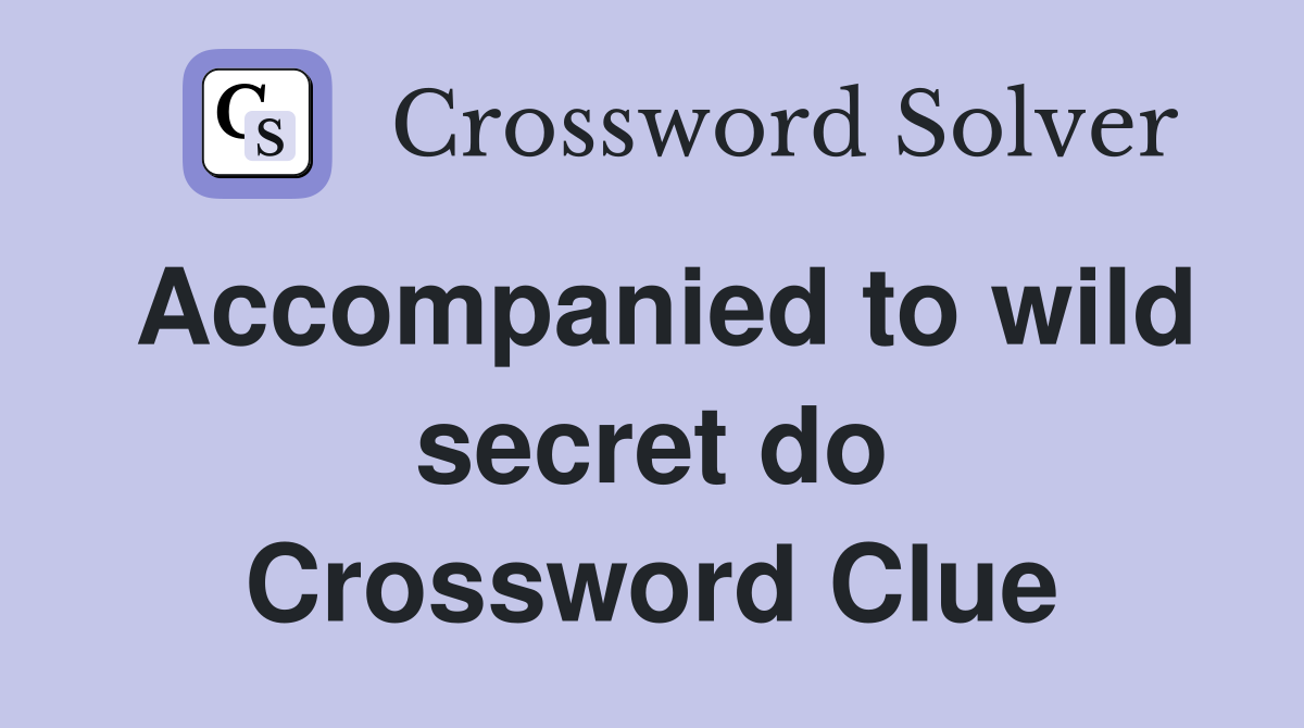 Accompanied to wild secret do Crossword Clue