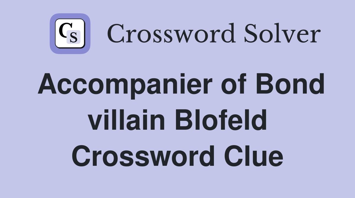 Accompanier of Bond villain Blofeld Crossword Clue
