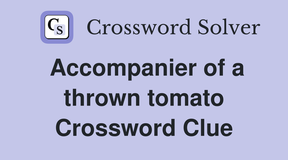 Accompanier of a thrown tomato Crossword Clue