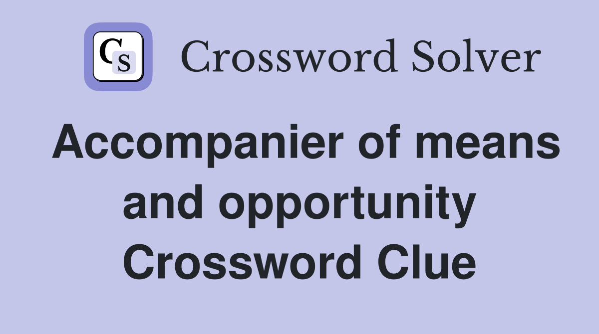 Accompanier of means and opportunity Crossword Clue