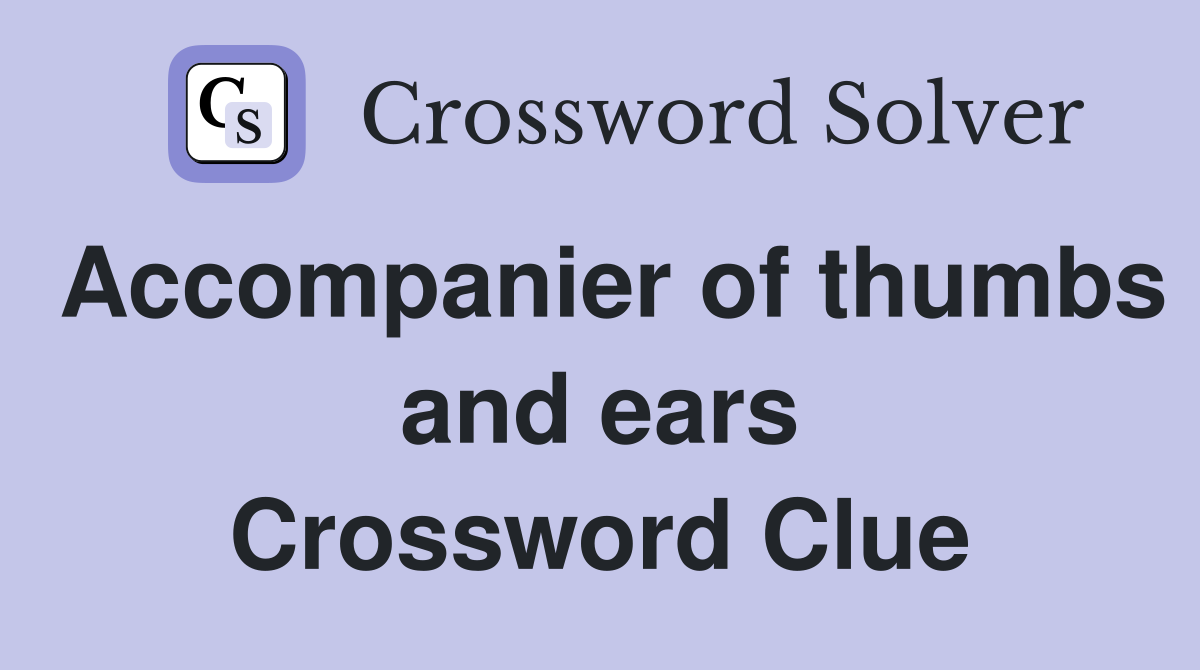 Accompanier of thumbs and ears Crossword Clue