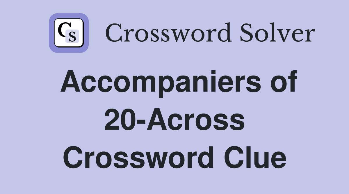 Accompaniers of 20-Across Crossword Clue