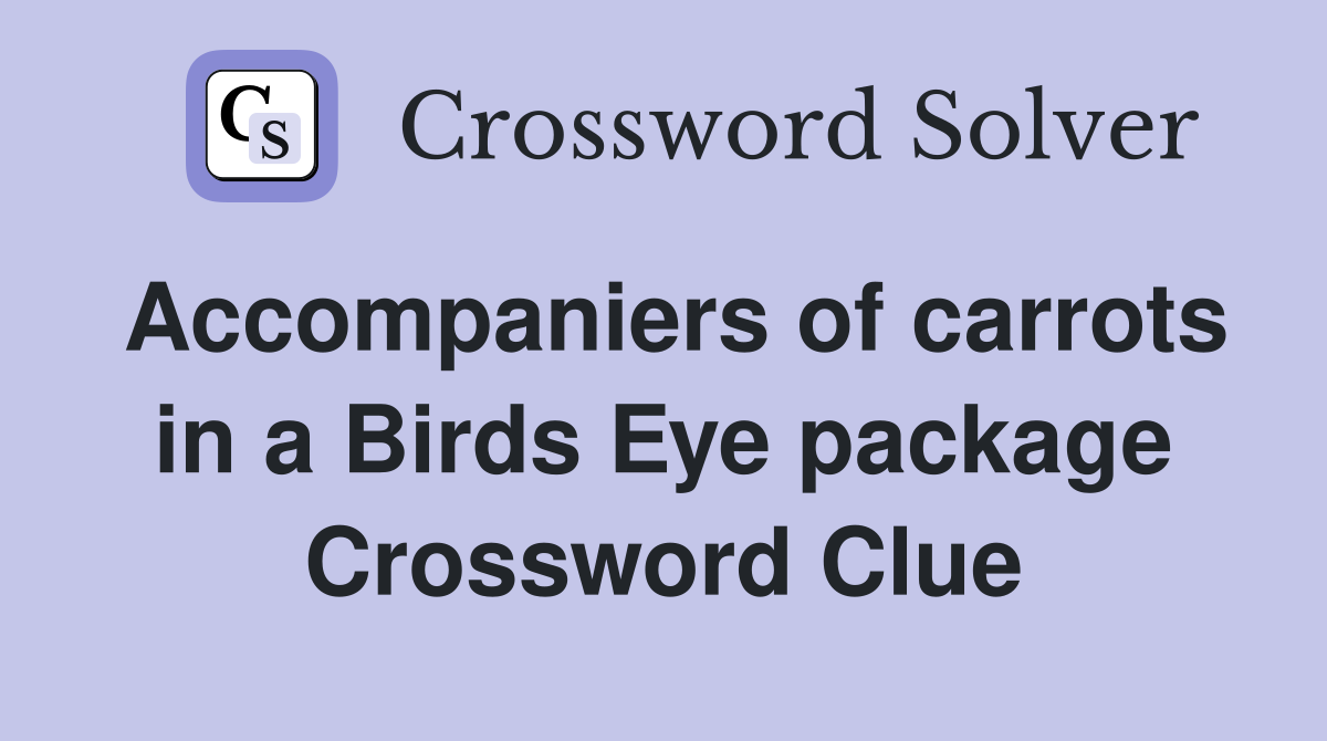Accompaniers of carrots in a Birds Eye package Crossword Clue