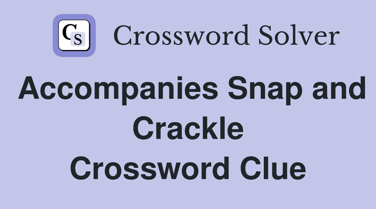 Accompanies Snap and Crackle Crossword Clue