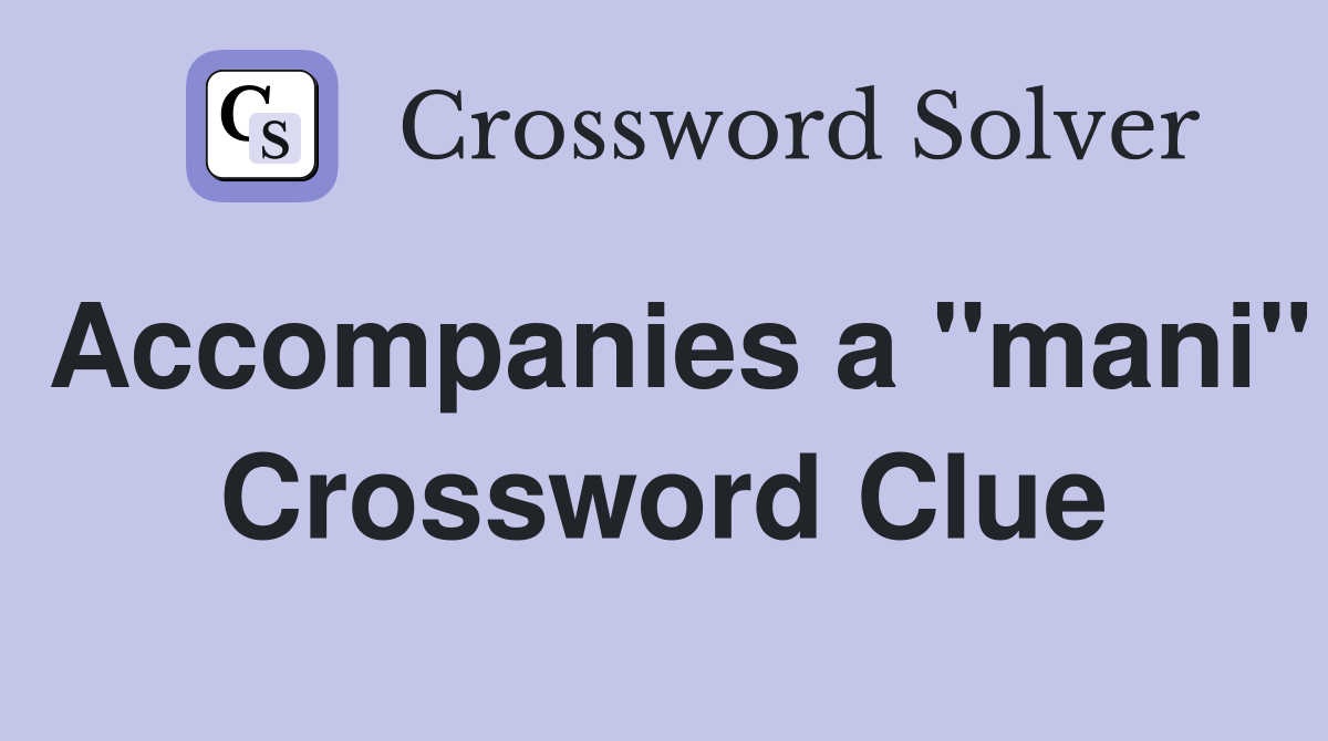 Accompanies a "mani" Crossword Clue