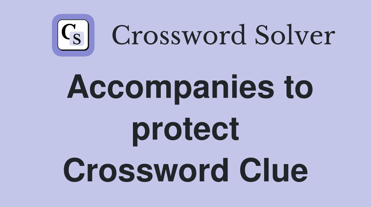 Accompanies to protect Crossword Clue