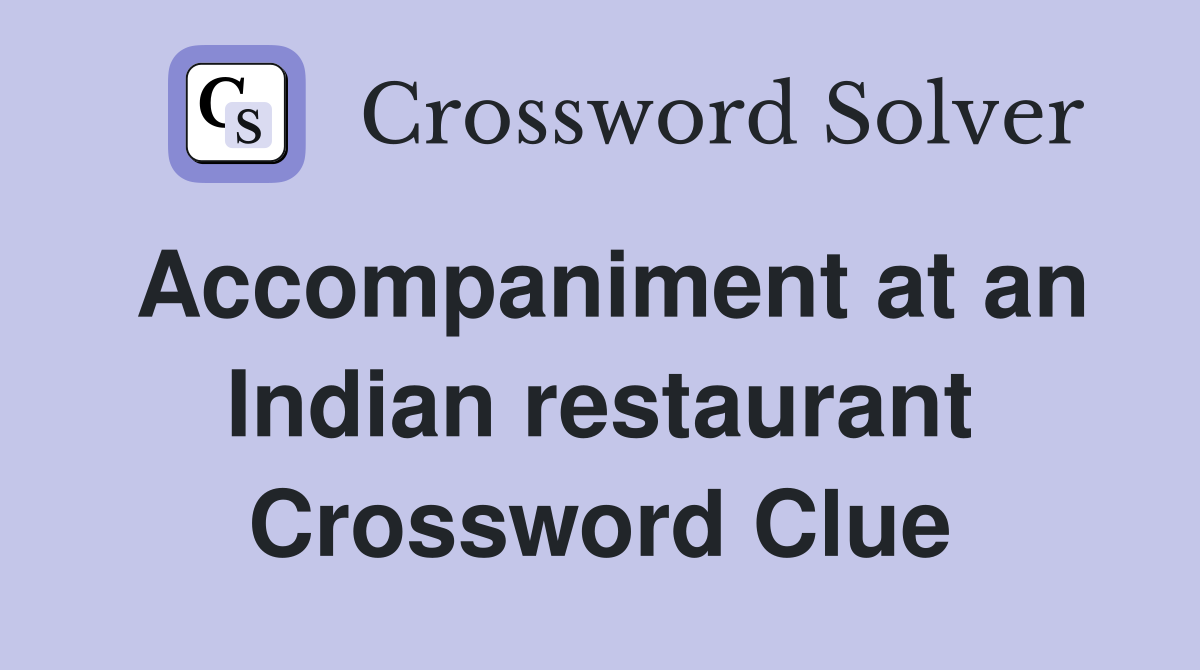 Accompaniment at an Indian restaurant Crossword Clue