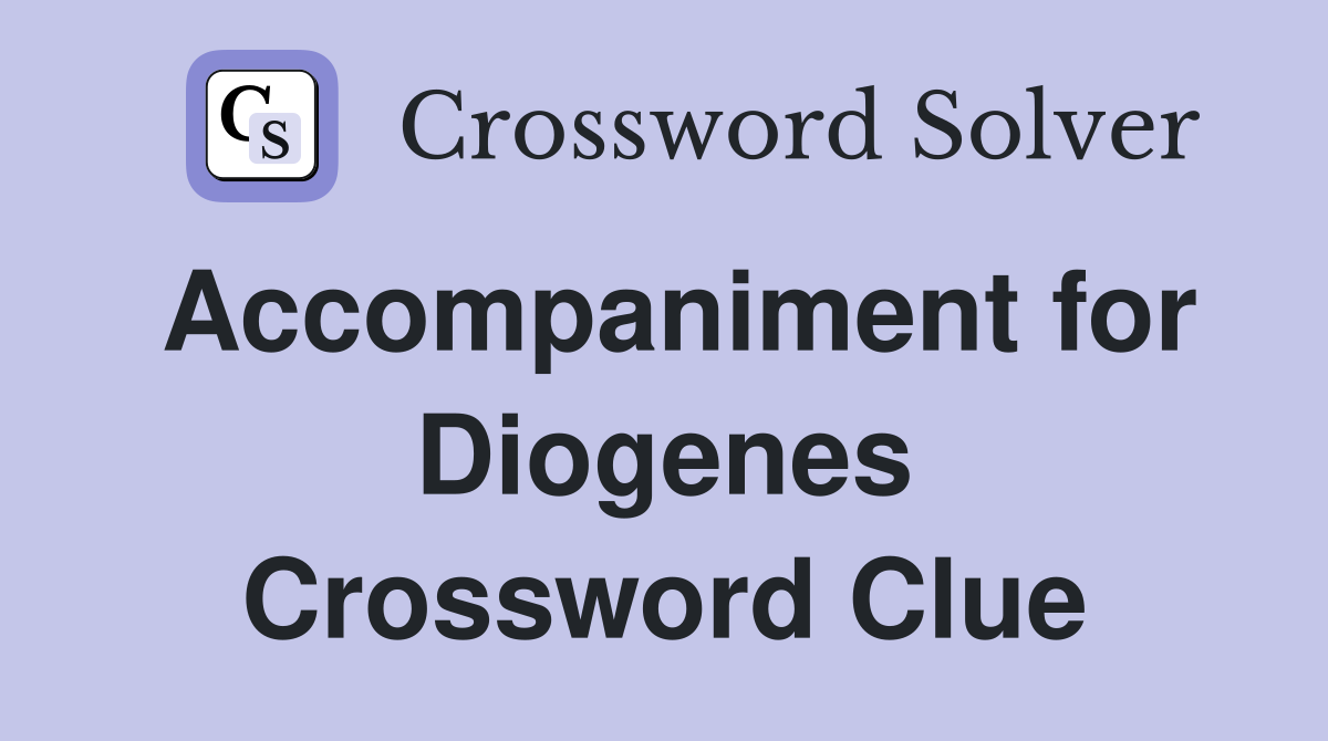 Accompaniment for Diogenes Crossword Clue