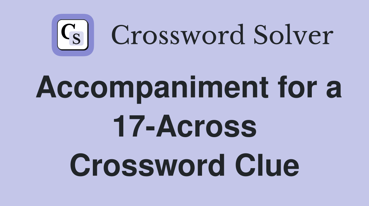 Accompaniment for a 17-Across Crossword Clue