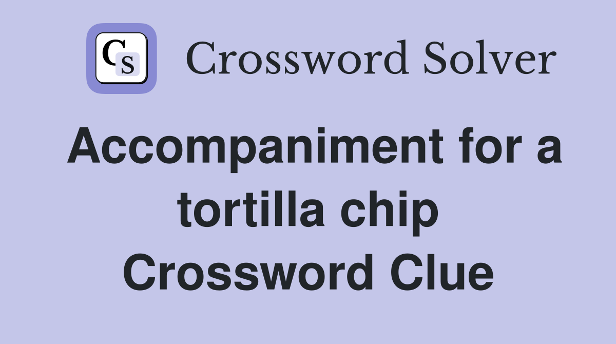 Accompaniment for a tortilla chip Crossword Clue