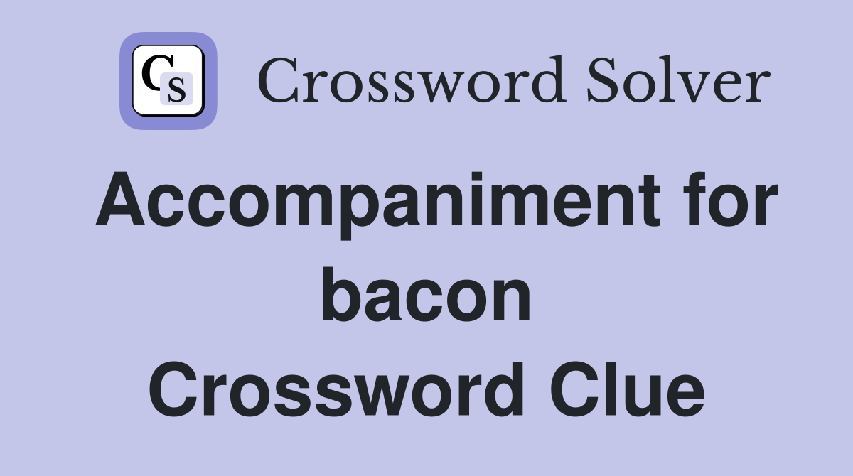 Accompaniment for bacon Crossword Clue