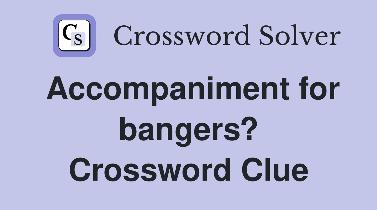 Accompaniment for bangers? Crossword Clue