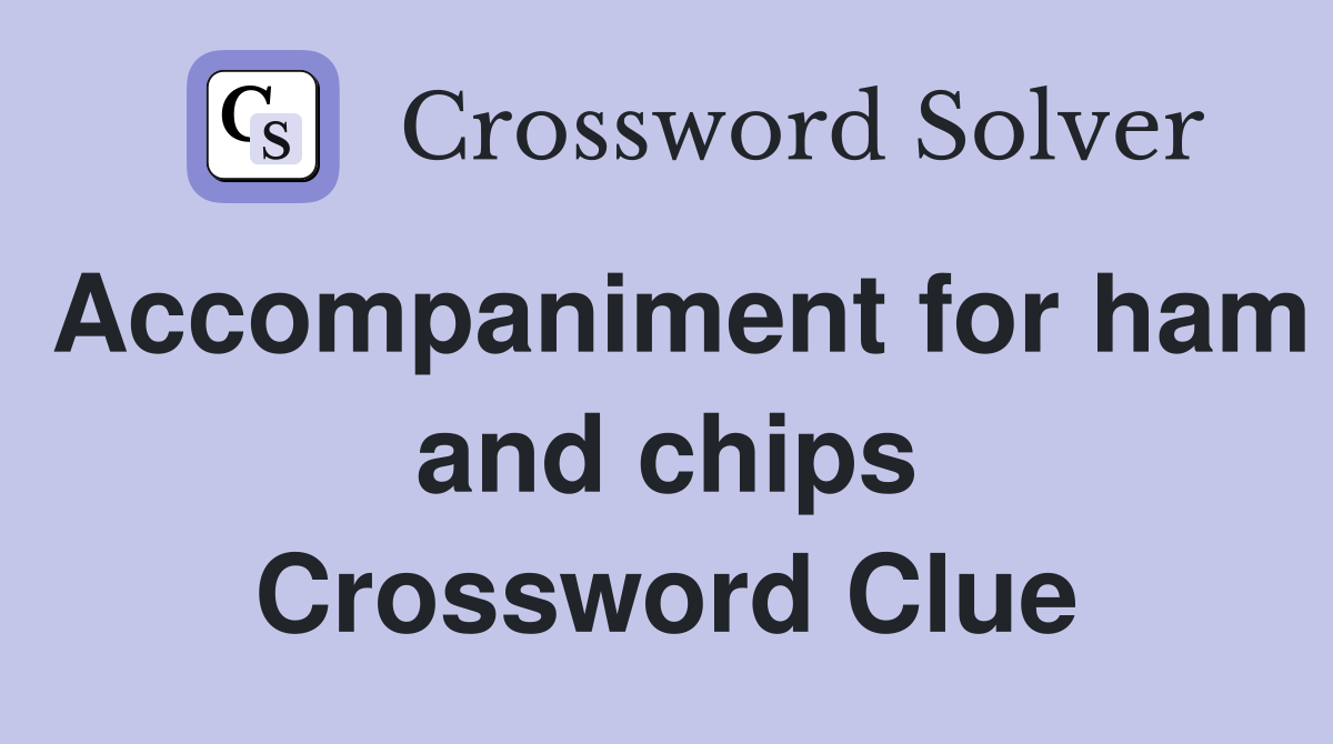 Accompaniment for ham and chips Crossword Clue