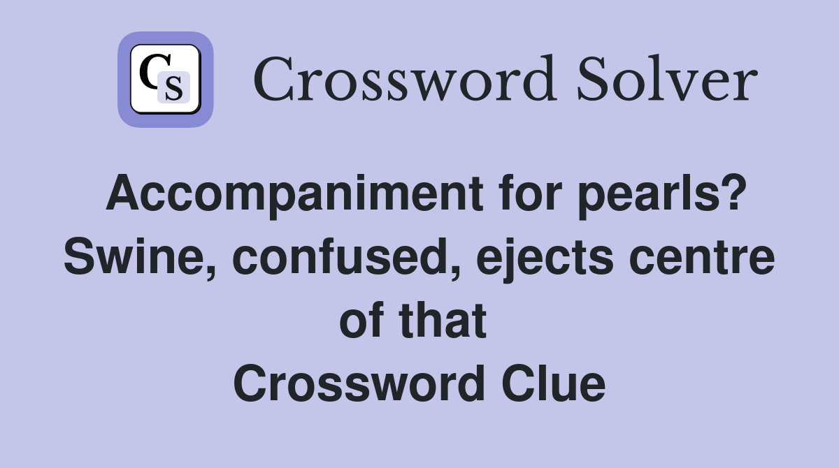Accompaniment for pearls? Swine, confused, ejects centre of that  Crossword Clue