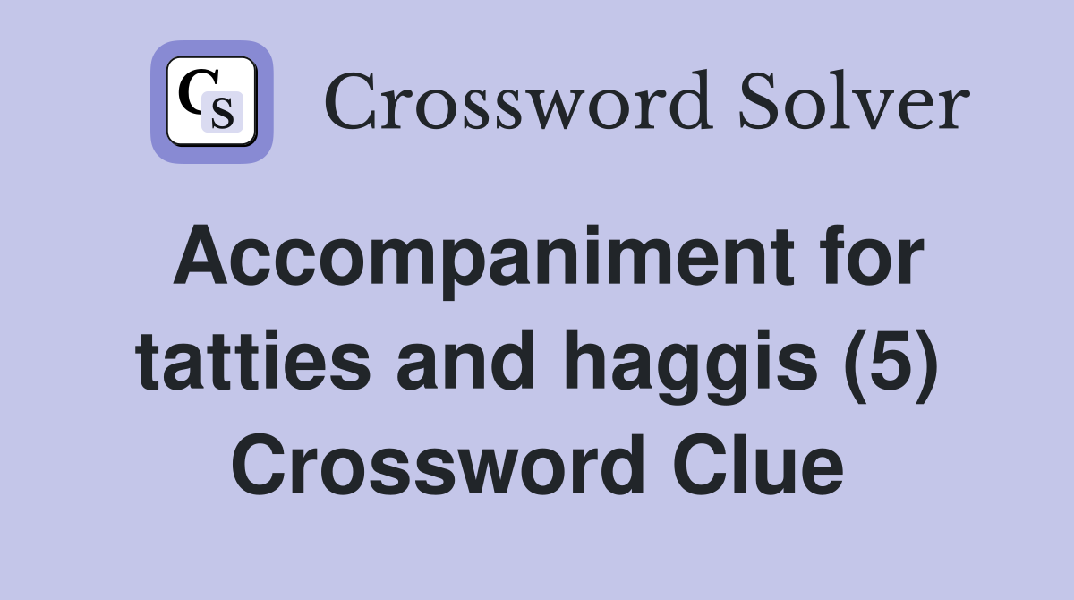 Accompaniment for tatties and haggis (5) Crossword Clue