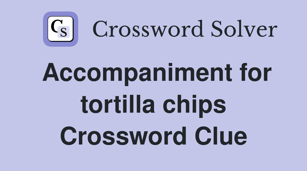 Accompaniment for tortilla chips Crossword Clue