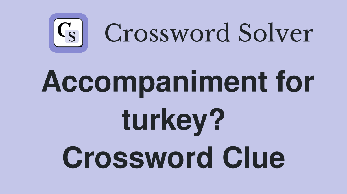 Accompaniment for turkey? Crossword Clue