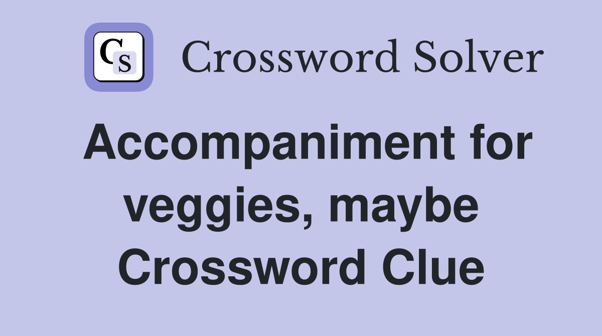 Accompaniment for veggies, maybe Crossword Clue