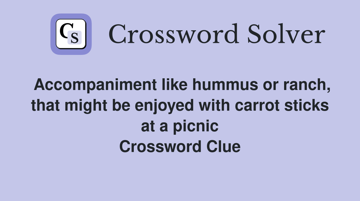 Accompaniment like hummus or ranch, that might be enjoyed with carrot sticks at a picnic Crossword Clue