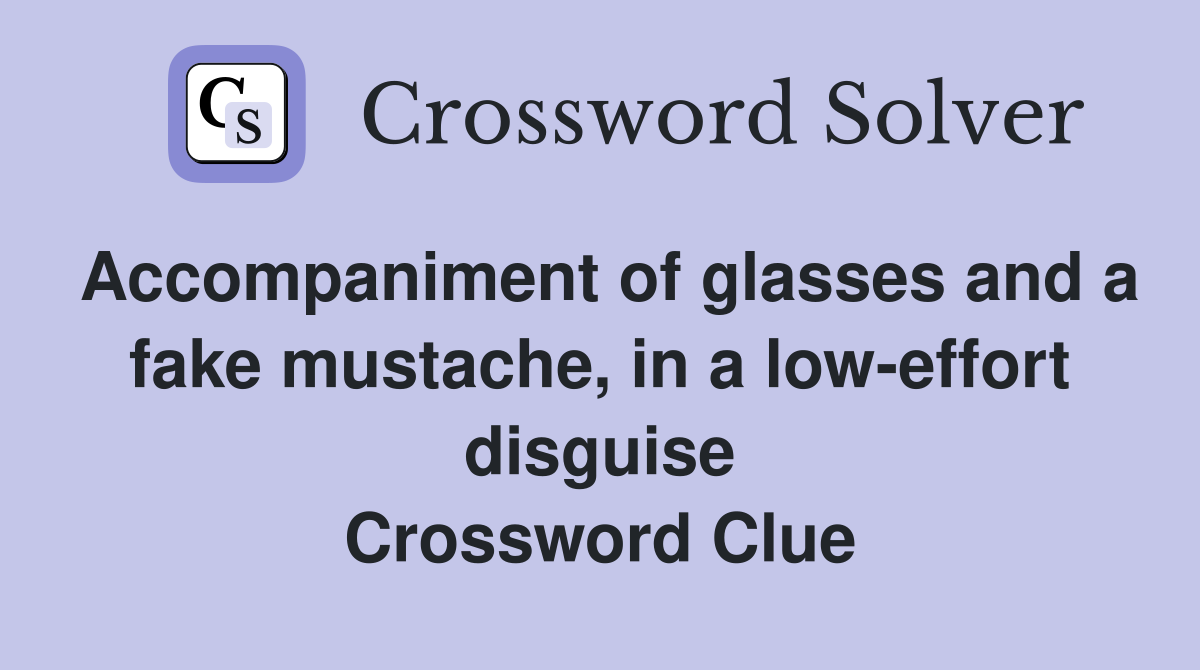 Accompaniment of glasses and a fake mustache, in a low-effort disguise Crossword Clue