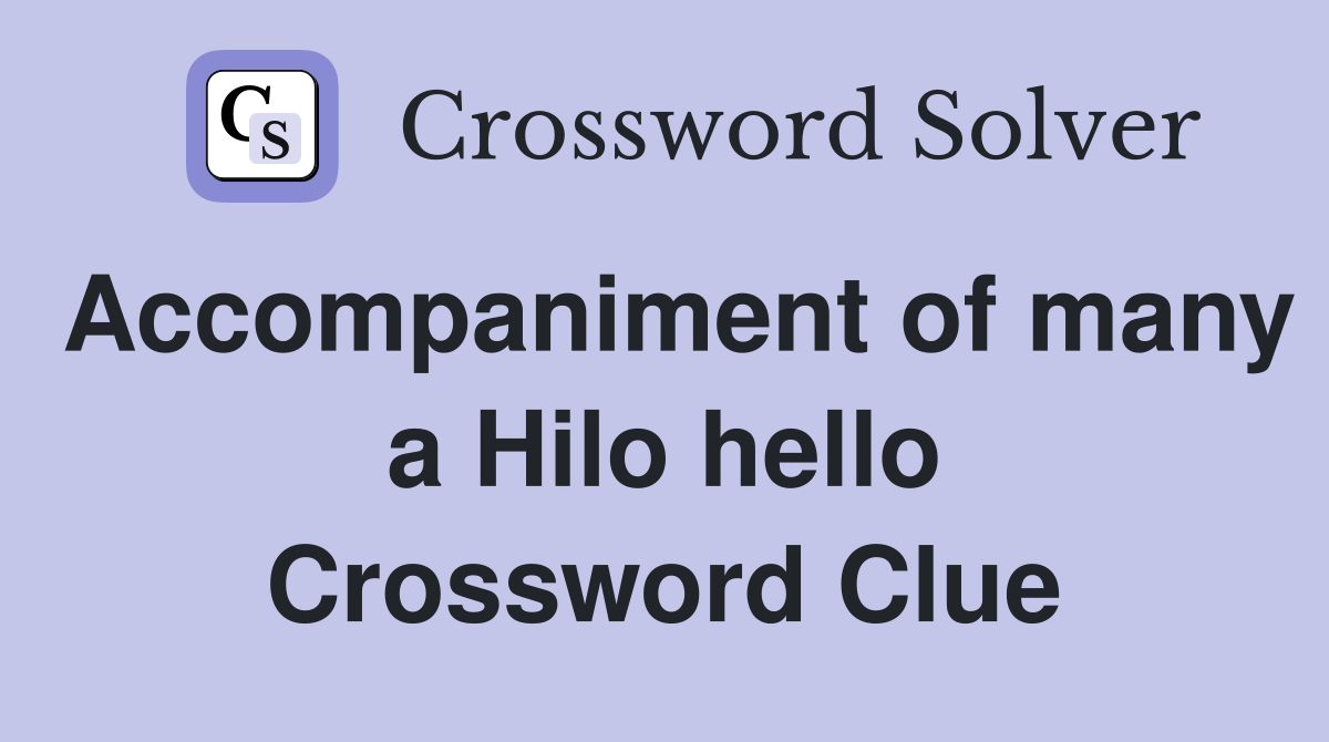 Accompaniment of many a Hilo hello Crossword Clue