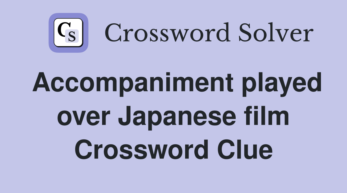 Accompaniment played over Japanese film Crossword Clue