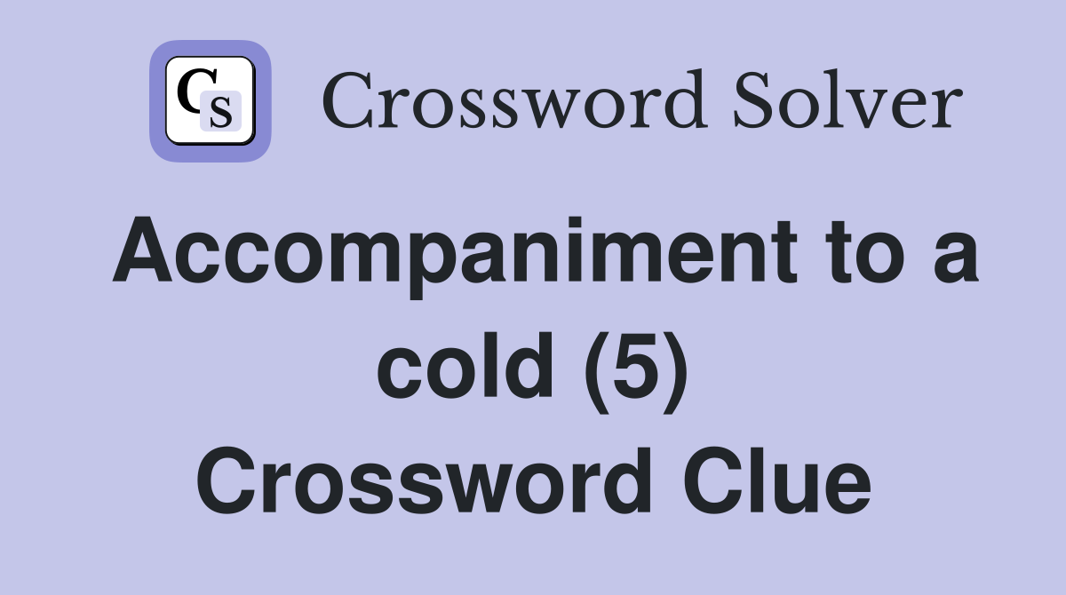 Accompaniment to a cold (5) Crossword Clue