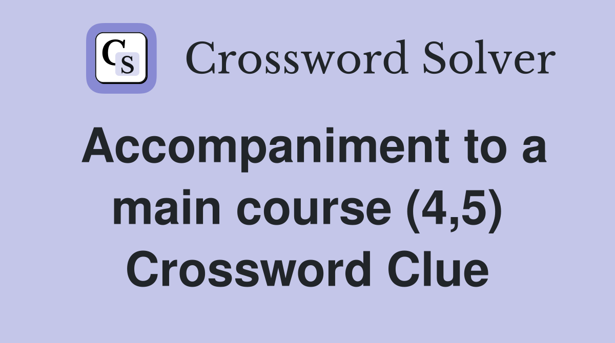 Accompaniment to a main course (4,5) Crossword Clue