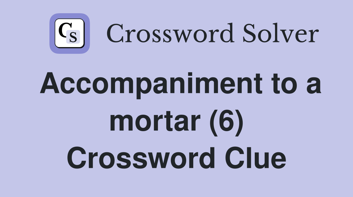 Accompaniment to a mortar (6) Crossword Clue