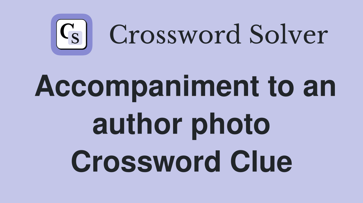 Accompaniment to an author photo Crossword Clue