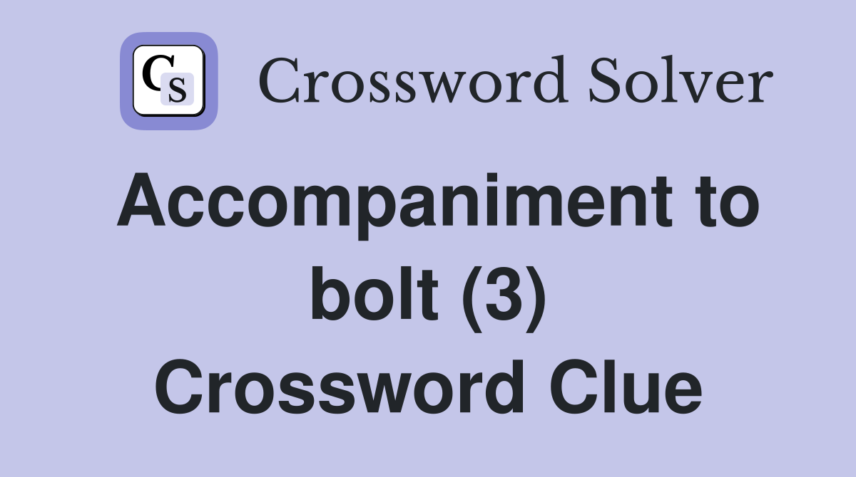 Accompaniment to bolt (3) Crossword Clue