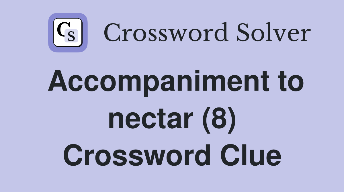 Accompaniment to nectar (8) Crossword Clue