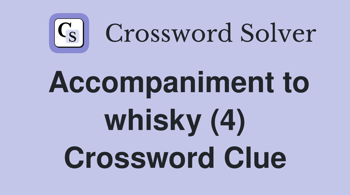 Accompaniment to whisky (4) Crossword Clue