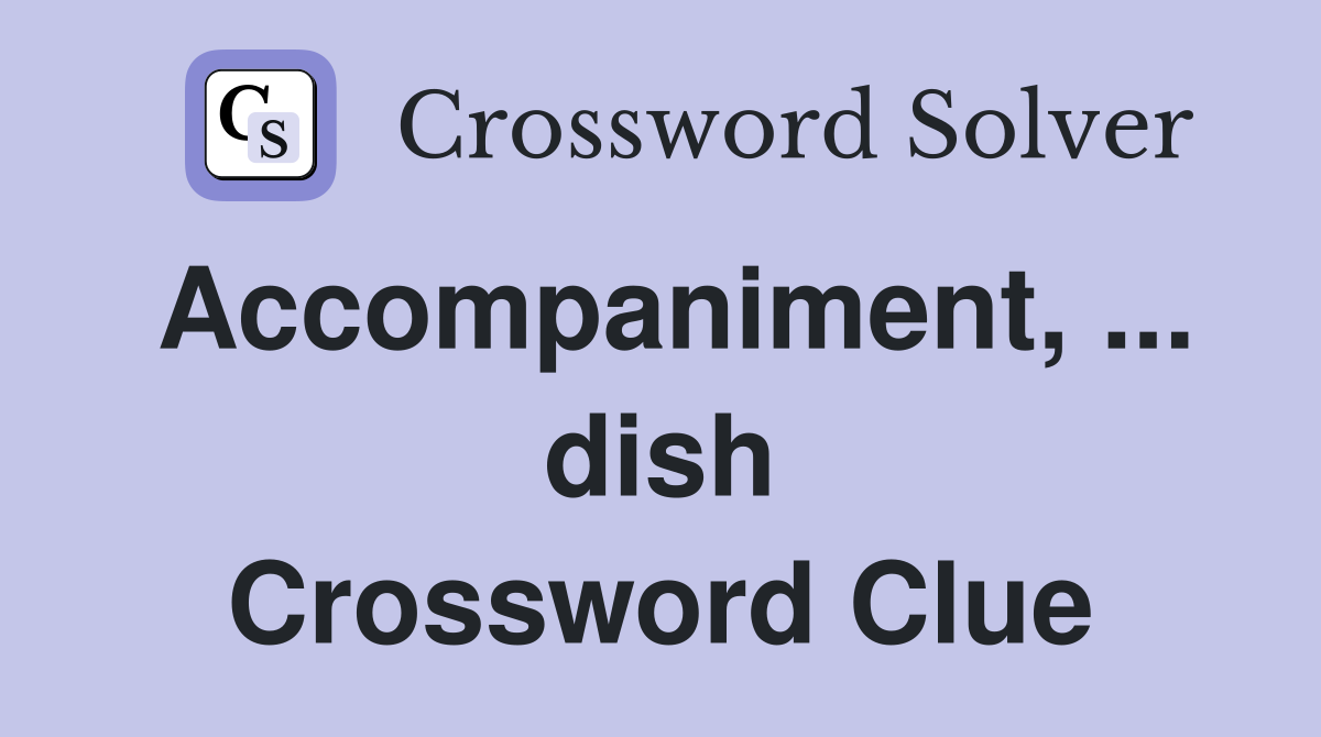 Accompaniment, ... dish Crossword Clue