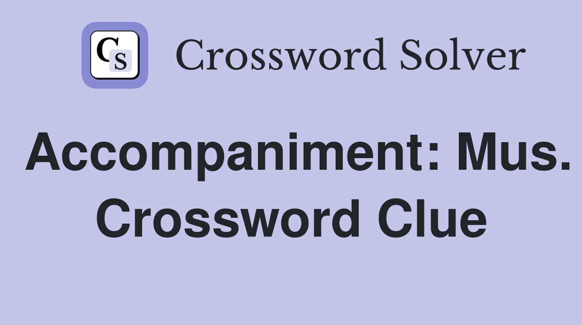 Accompaniment: Mus. Crossword Clue